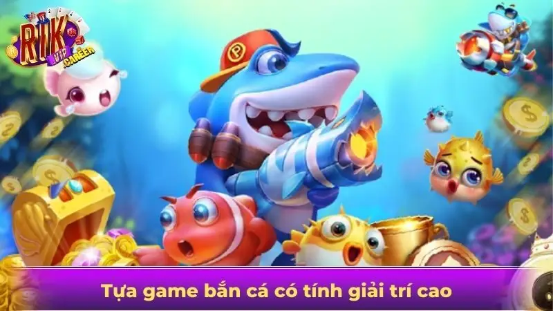 Tựa game bắn cá có tính giải trí cao