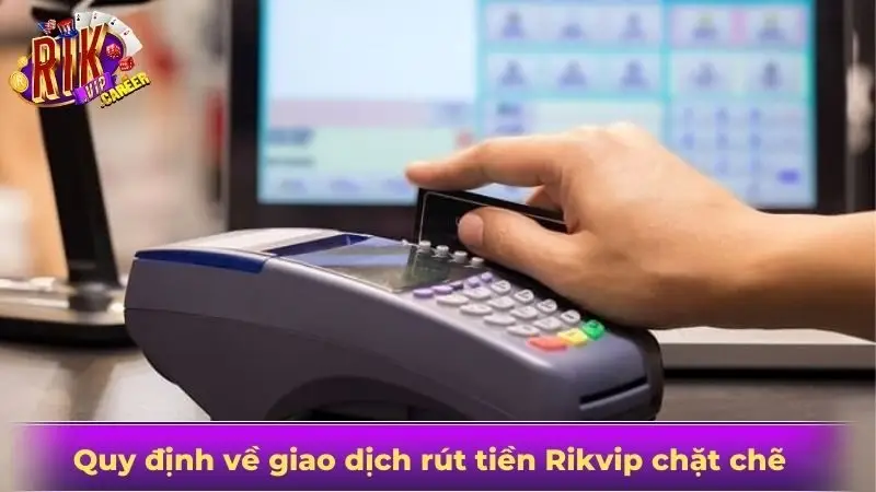 Quy định về giao dịch rút tiền Rikvip chặt chẽ