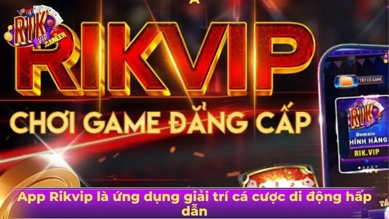 App Rikvip là ứng dụng giải trí cá cược di động hấp dẫn